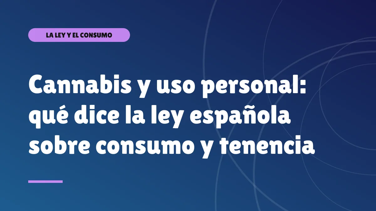 Cannabis y uso personal: qué dice la ley española sobre consumo y tenencia